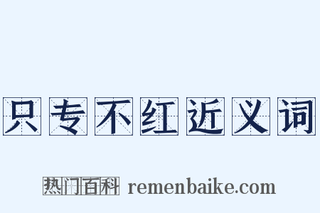 只专不红近义词是什么意思的图片